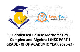 Condensed Course Mathematics Complex and Algebra-I (HSC PART-I GRADE - XI OF ACADEMIC YEAR 2020-21)